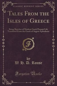 Tales From the Isles of Greece: Being Sketches of Modern Greek Peasant Life Translated From the Greek of Argyris Ephtaliotis (Class