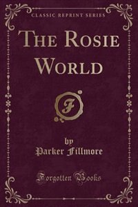 The Rosie World (Classic Reprint)