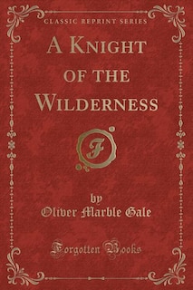 A Knight of the Wilderness (Classic Reprint)