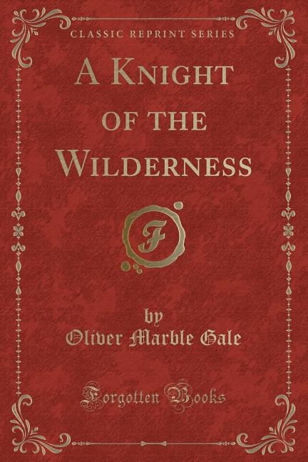 A Knight of the Wilderness (Classic Reprint)