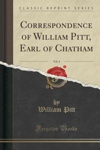 Couverture_Correspondence of William Pitt, Earl of Chatham, Vol. 4 (Classic Reprint)