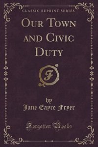 Front cover_Our Town and Civic Duty (Classic Reprint)