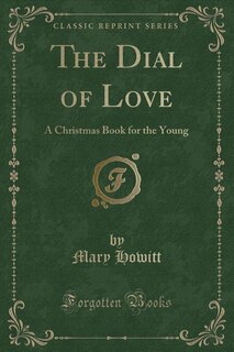 The Dial of Love: A Christmas Book for the Young (Classic Reprint)