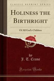 Holiness the Birthright: Of All God's Children (Classic Reprint)