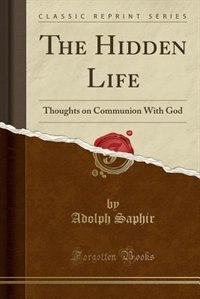 The Hidden Life: Thoughts on Communion With God (Classic Reprint)