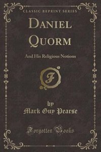 Daniel Quorm: And His Religious Notions (Classic Reprint)