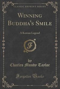 Winning Buddha's Smile: A Korean Legend (Classic Reprint)