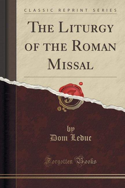 Front cover_The Liturgy of the Roman Missal (Classic Reprint)
