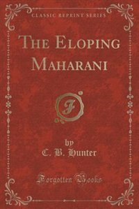 The Eloping Maharani (Classic Reprint)