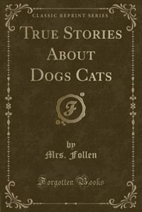 Front cover_True Stories About Dogs Cats (Classic Reprint)