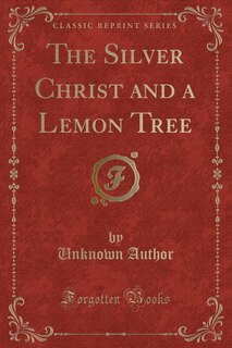 Couverture_The Silver Christ and a Lemon Tree (Classic Reprint)