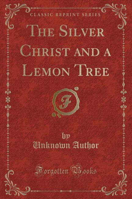 Couverture_The Silver Christ and a Lemon Tree (Classic Reprint)
