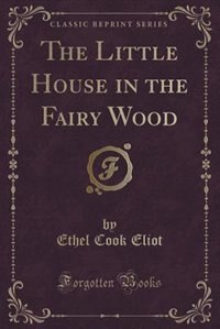 The Little House in the Fairy Wood (Classic Reprint)