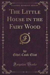 The Little House in the Fairy Wood (Classic Reprint)