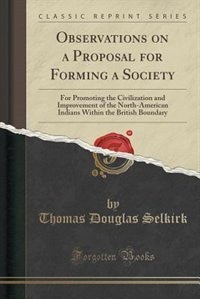 Observations on a Proposal for Forming a Society: For Promoting the Civilization and Improvement of the North-American Indians Within the British Bou