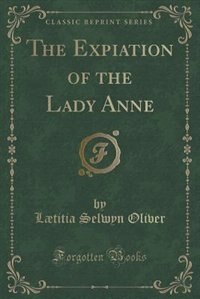 Front cover_The Expiation of the Lady Anne (Classic Reprint)