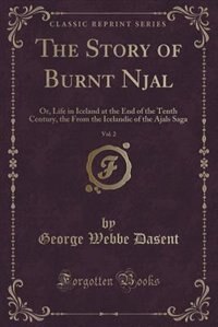 The Story of Burnt Njal, Vol. 2: Or, Life in Iceland at the End of the Tenth Century, the From the Icelandic of the Ajals Saga (Clas