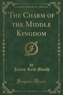 Couverture_The Charm of the Middle Kingdom (Classic Reprint)