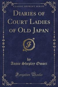 Diaries of Court Ladies of Old Japan (Classic Reprint)