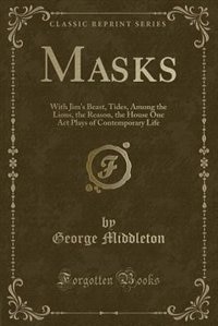 Masks: With Jim's Beast, Tides, Among the Lions, the Reason, the House One Act Plays of Contemporary Life