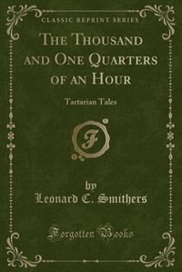 The Thousand and One Quarters of an Hour: Tartarian Tales (Classic Reprint)