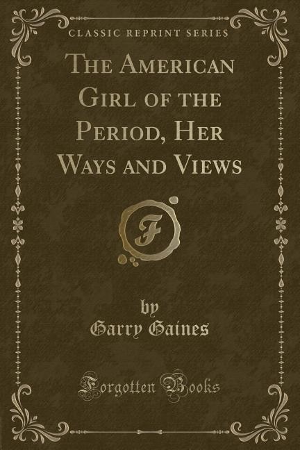 Couverture_The American Girl of the Period, Her Ways and Views (Classic Reprint)