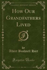 How Our Grandfathers Lived (Classic Reprint)