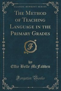 Front cover_The Method of Teaching Language in the Primary Grades (Classic Reprint)