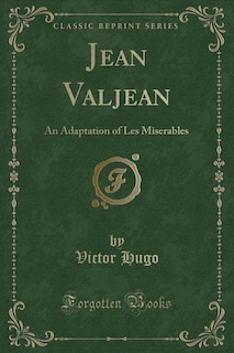 Jean Valjean: An Adaptation of Les Miserables (Classic Reprint)