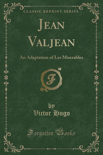 Jean Valjean: An Adaptation of Les Miserables (Classic Reprint)