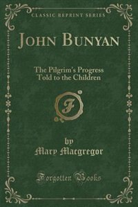 John Bunyan: The Pilgrim's Progress Told to the Children (Classic Reprint)