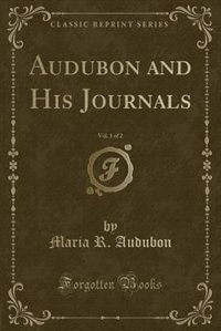 Audubon and His Journals, Vol. 1 of 2 (Classic Reprint)