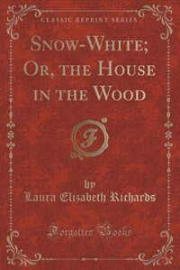 Front cover_Snow-White; Or, the House in the Wood (Classic Reprint)