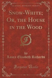 Snow-White; Or, the House in the Wood (Classic Reprint)