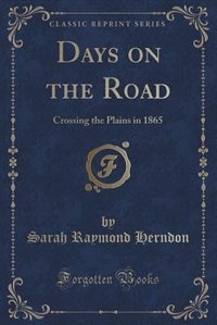 Days on the Road: Crossing the Plains in 1865 (Classic Reprint)
