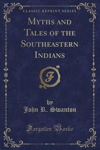 Myths and Tales of the Southeastern Indians (Classic Reprint)