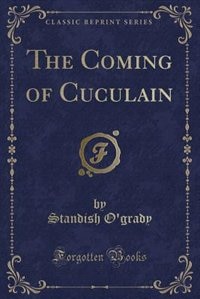 The Coming of Cuculain (Classic Reprint)