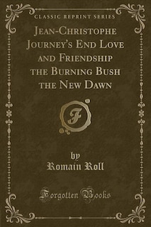 Couverture_Jean-Christophe Journey's End Love and Friendship the Burning Bush the New Dawn (Classic Reprint)