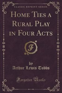 Couverture_Home Ties a Rural Play in Four Acts (Classic Reprint)