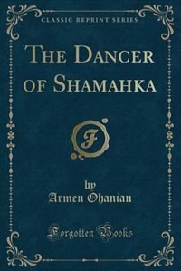 Front cover_The Dancer of Shamahka (Classic Reprint)