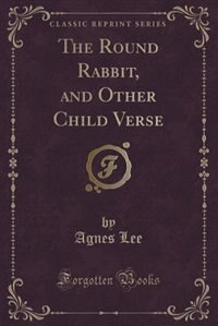 Front cover_The Round Rabbit, and Other Child Verse (Classic Reprint)