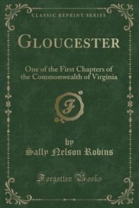 Gloucester: One of the First Chapters of the Commonwealth of Virginia (Classic Reprint)