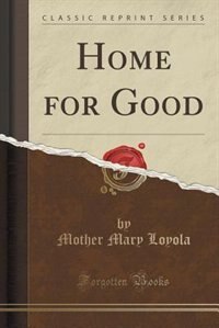 Front cover_Home for Good (Classic Reprint)