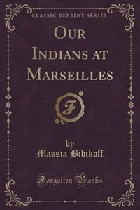 Couverture_Our Indians at Marseilles (Classic Reprint)