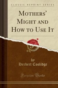 Front cover_Mothers' Might and How to Use It (Classic Reprint)