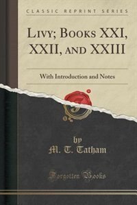 Livy; Books XXI, XXII, and XXIII: With Introduction and Notes (Classic Reprint)