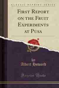 First Report on the Fruit Experiments at Pusa (Classic Reprint) by Albert Howard