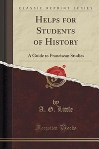 Helps for Students of History: A Guide to Franciscan Studies (Classic Reprint)