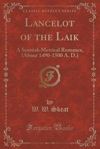 Lancelot of the Laik: A Scottish Metrical Romance, (About 1490-1500 A. D.) (Classic Reprint)