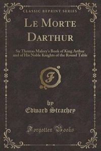 Le Morte Darthur: Sir Thomas Malory's Book of King Arthur and of His Noble Knights of the Round Table (Classic Reprin